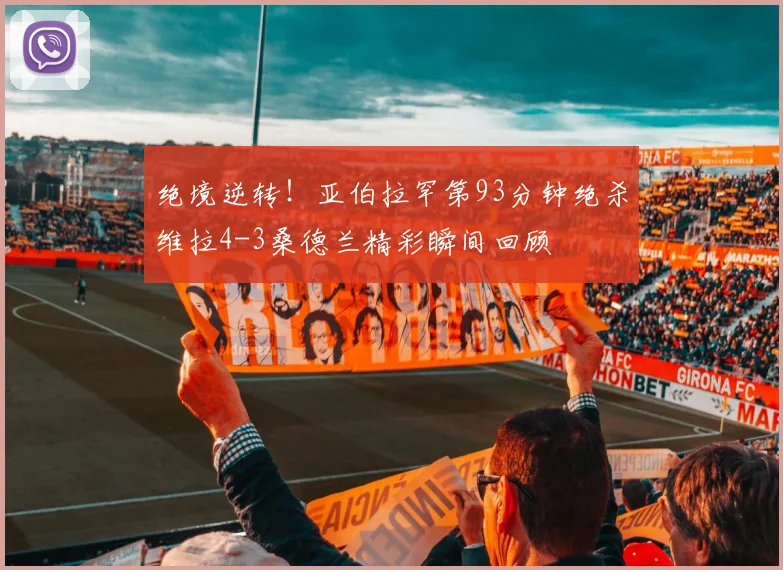 绝境逆转！亚伯拉罕第93分钟绝杀维拉4-3桑德兰精彩瞬间回顾